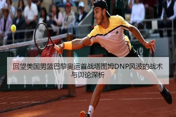 回望美国男篮巴黎奥运首战塔图姆DNP风波的战术与舆论深析
